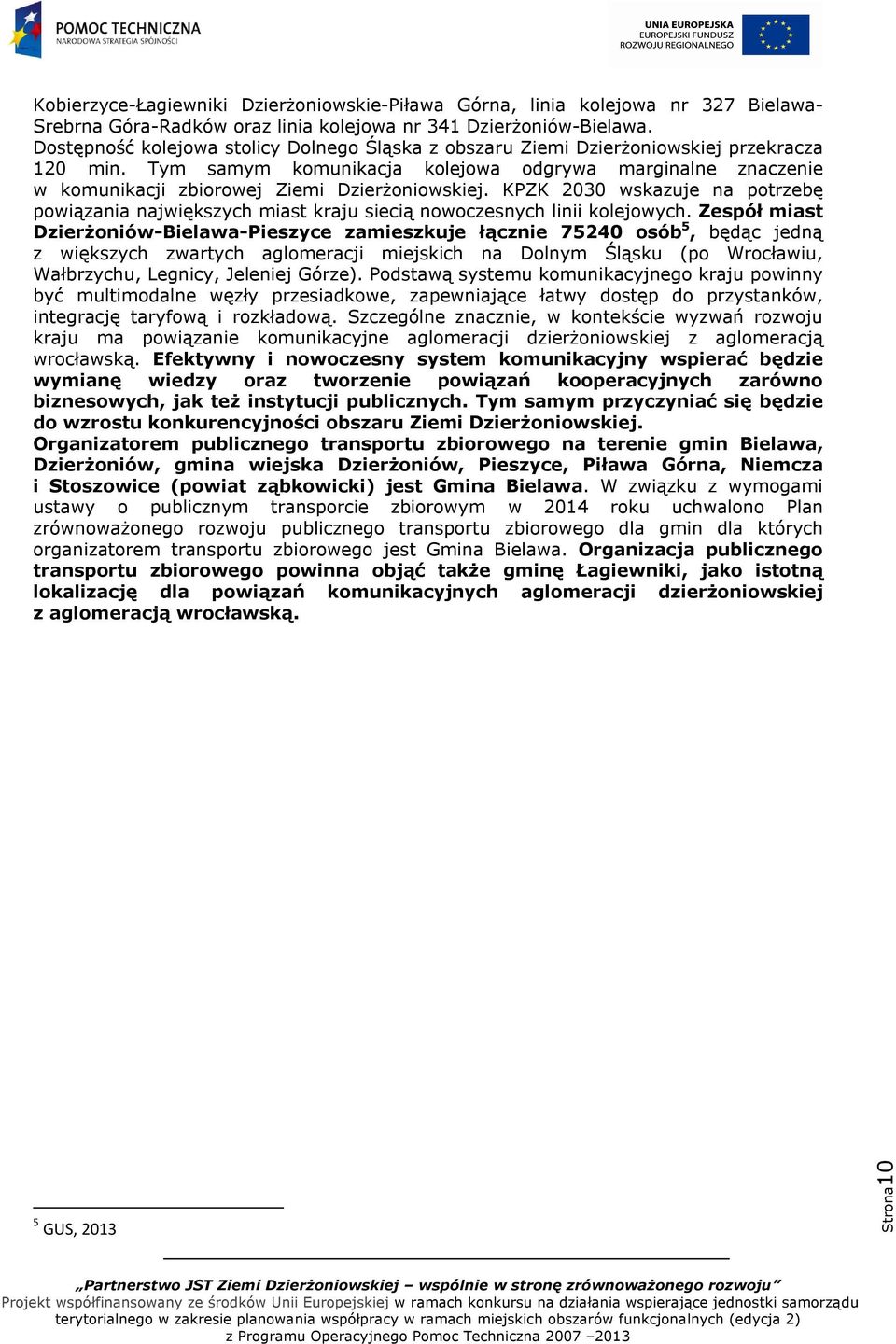 Tym samym komunikacja kolejowa odgrywa marginalne znaczenie w komunikacji zbiorowej Ziemi Dzierżoniowskiej.
