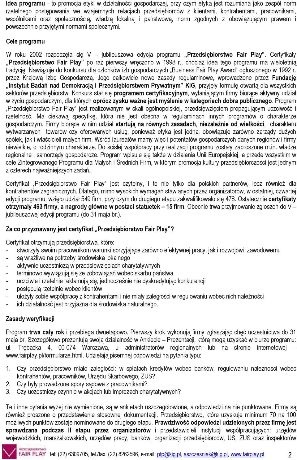 Cele programu W roku 22 rozpocz*%a si* V jubileuszowa edycja programu Przedsi)biorstwo Fair Play. Certyfikaty Przedsi)biorstwo Fair Play po raz pierwszy wr*czono w 1998 r.