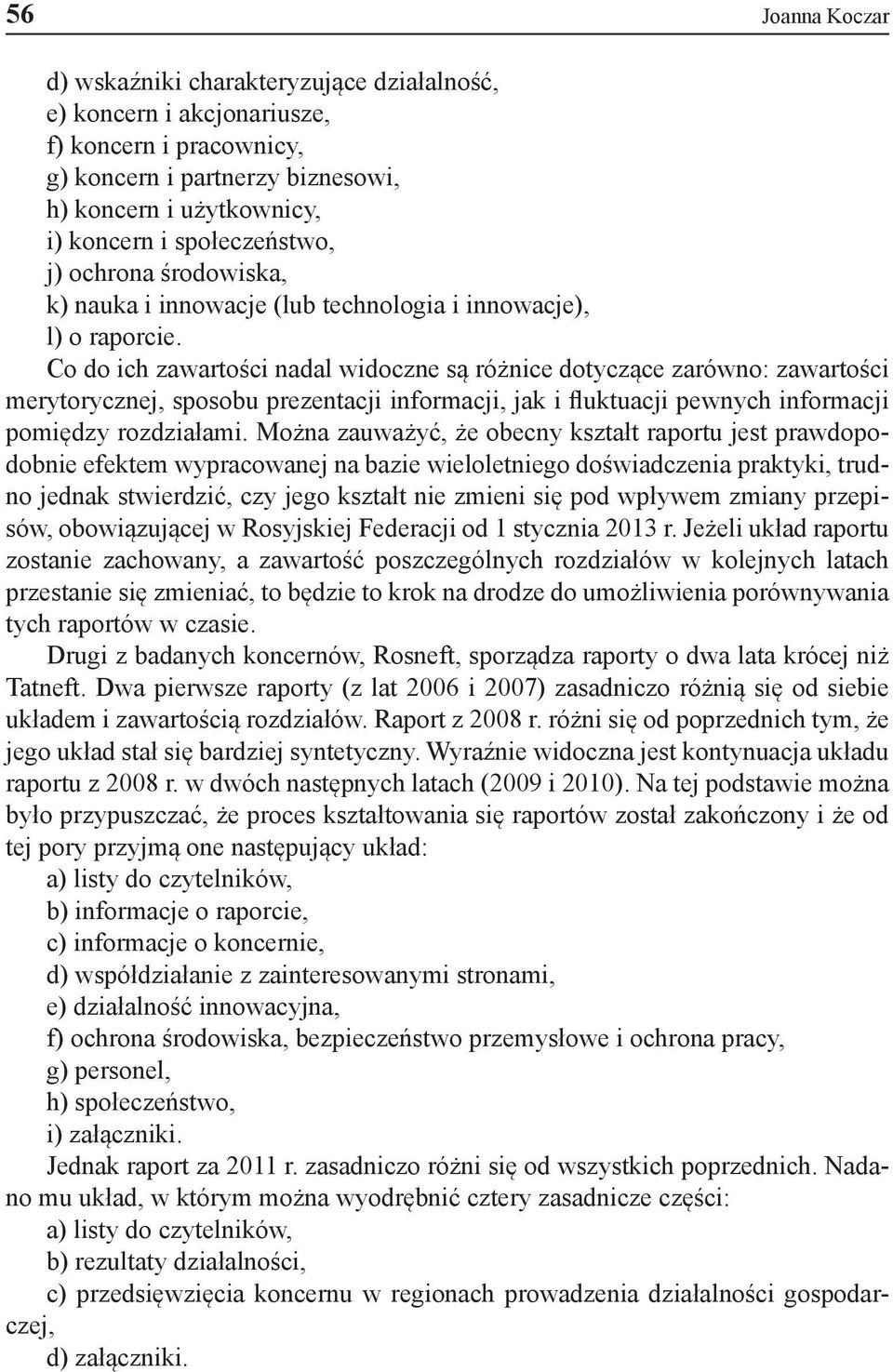 Co do ich zawartości nadal widoczne są różnice dotyczące zarówno: zawartości merytorycznej, sposobu prezentacji informacji, jak i fluktuacji pewnych informacji pomiędzy rozdziałami.