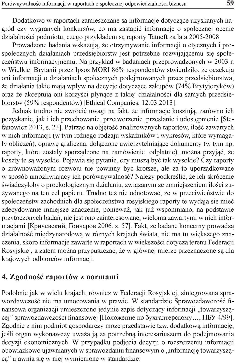 Prowadzone badania wskazują, że otrzymywanie informacji o etycznych i prospołecznych działaniach przedsiębiorstw jest potrzebne rozwijającemu się społeczeństwu informacyjnemu.
