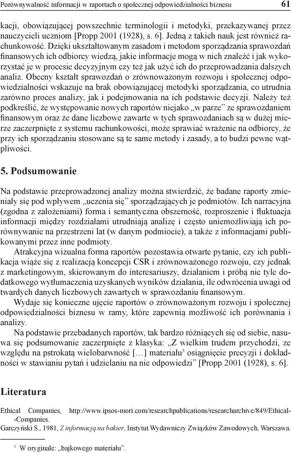 Dzięki ukształtowanym zasadom i metodom sporządzania sprawozdań finansowych ich odbiorcy wiedzą, jakie informacje mogą w nich znaleźć i jak wykorzystać je w procesie decyzyjnym czy też jak użyć ich