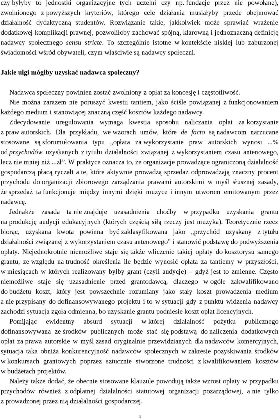 Rozwiązanie takie, jakkolwiek może sprawiać wrażenie dodatkowej komplikacji prawnej, pozwoliłoby zachować spójną, klarowną i jednoznaczną definicję nadawcy społecznego sensu stricte.