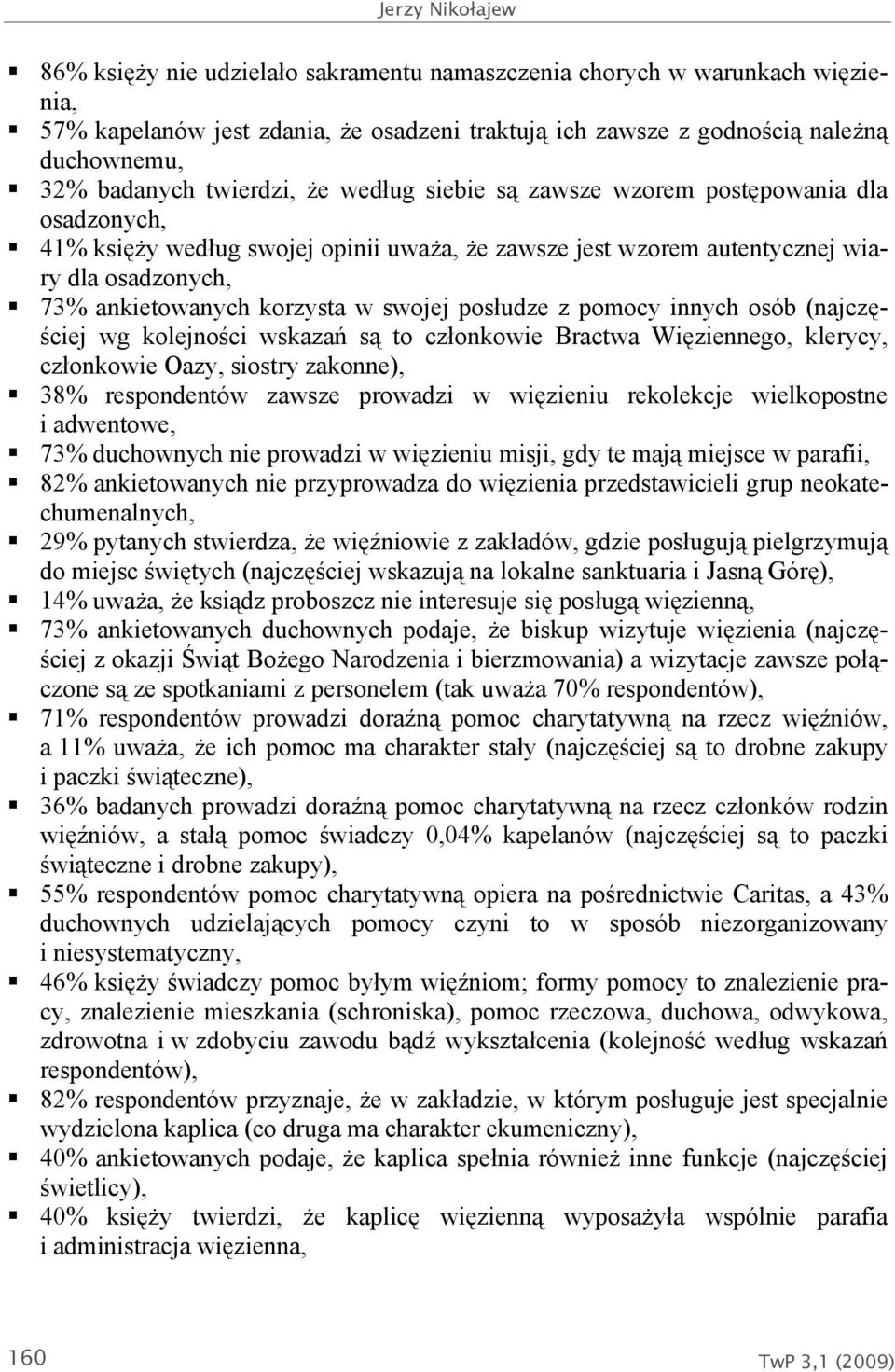 swojej posłudze z pomocy innych osób (najczęściej wg kolejności wskazań są to członkowie Bractwa Więziennego, klerycy, członkowie Oazy, siostry zakonne), 38% respondentów zawsze prowadzi w więzieniu