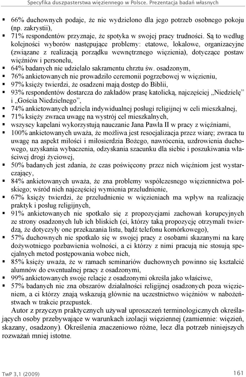 Są to według kolejności wyborów następujące problemy: etatowe, lokalowe, organizacyjne (związane z realizacją porządku wewnętrznego więzienia), dotyczące postaw więźniów i personelu, 64% badanych nie