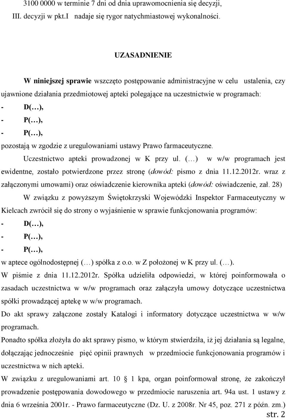 zgodzie z uregulowaniami ustawy Prawo farmaceutyczne. Uczestnictwo apteki prowadzonej w K przy ul. ( ) w w/w programach jest ewidentne, zostało potwierdzone przez stronę (dowód: pismo z dnia 11.12.