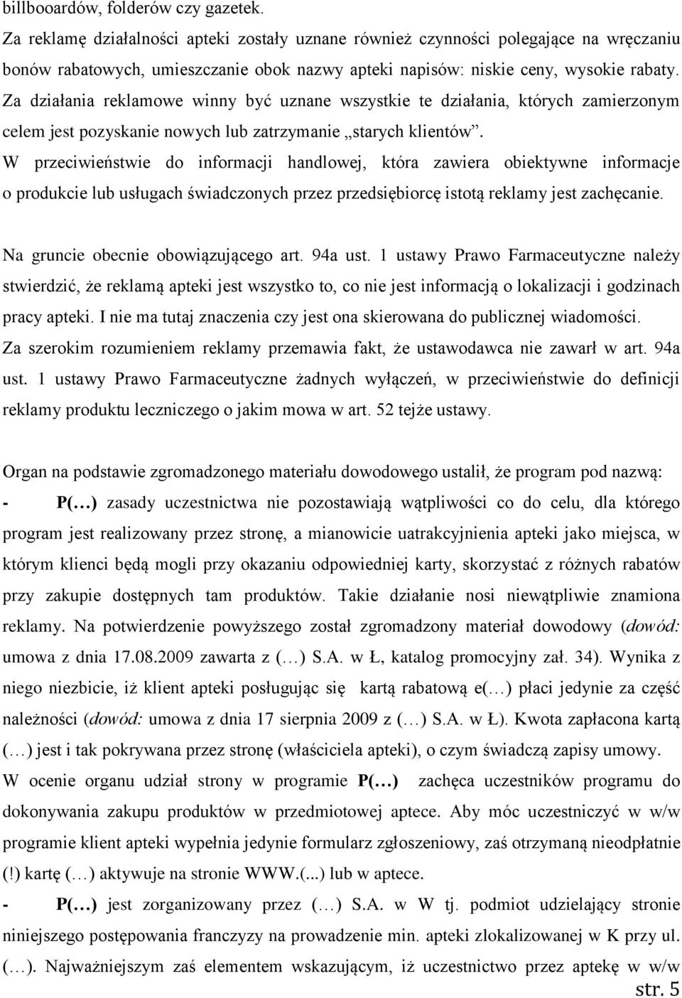 Za działania reklamowe winny być uznane wszystkie te działania, których zamierzonym celem jest pozyskanie nowych lub zatrzymanie starych klientów.