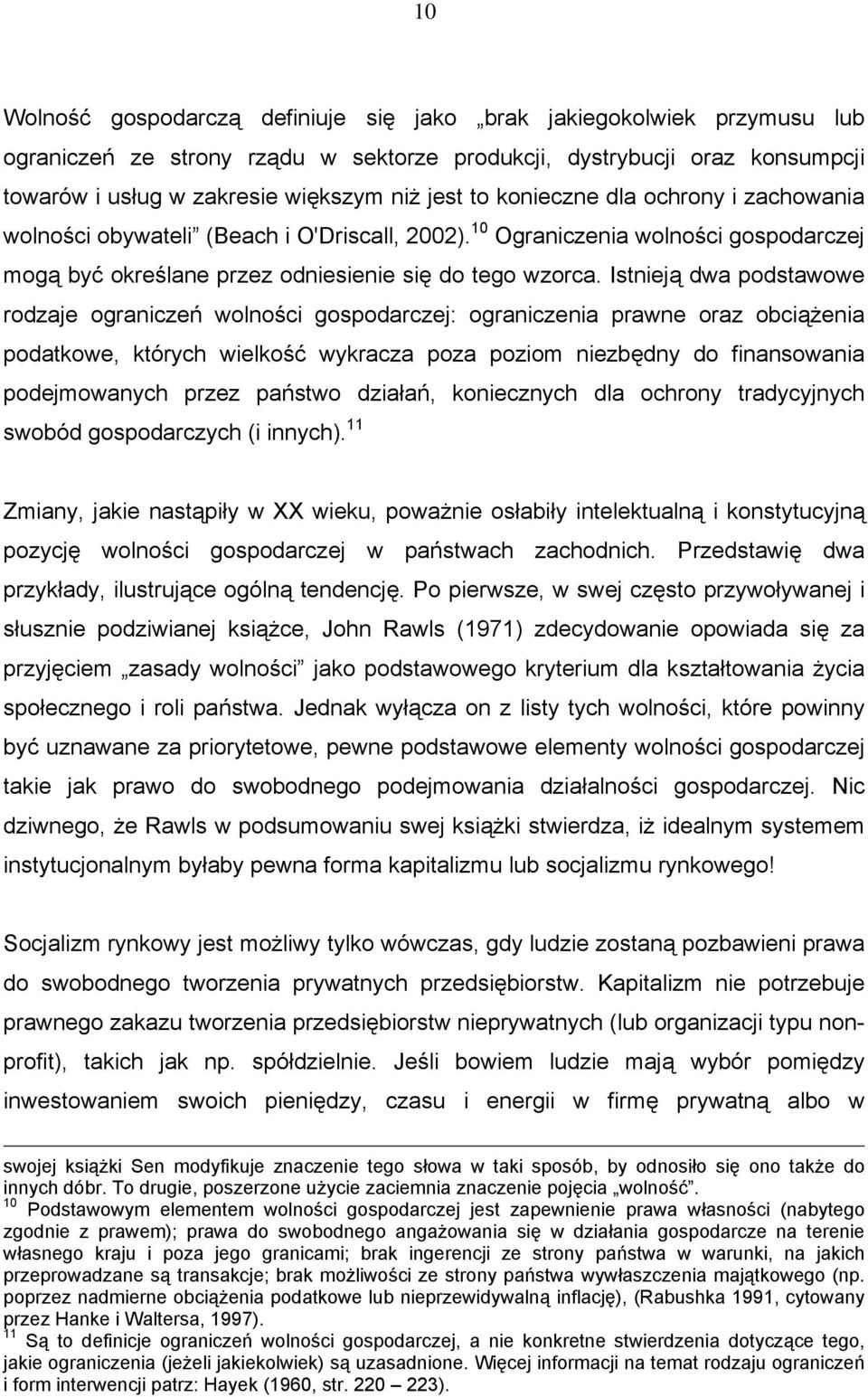 Istnieją dwa podstawowe rodzaje ograniczeń wolności gospodarczej: ograniczenia prawne oraz obciążenia podatkowe, których wielkość wykracza poza poziom niezbędny do finansowania podejmowanych przez