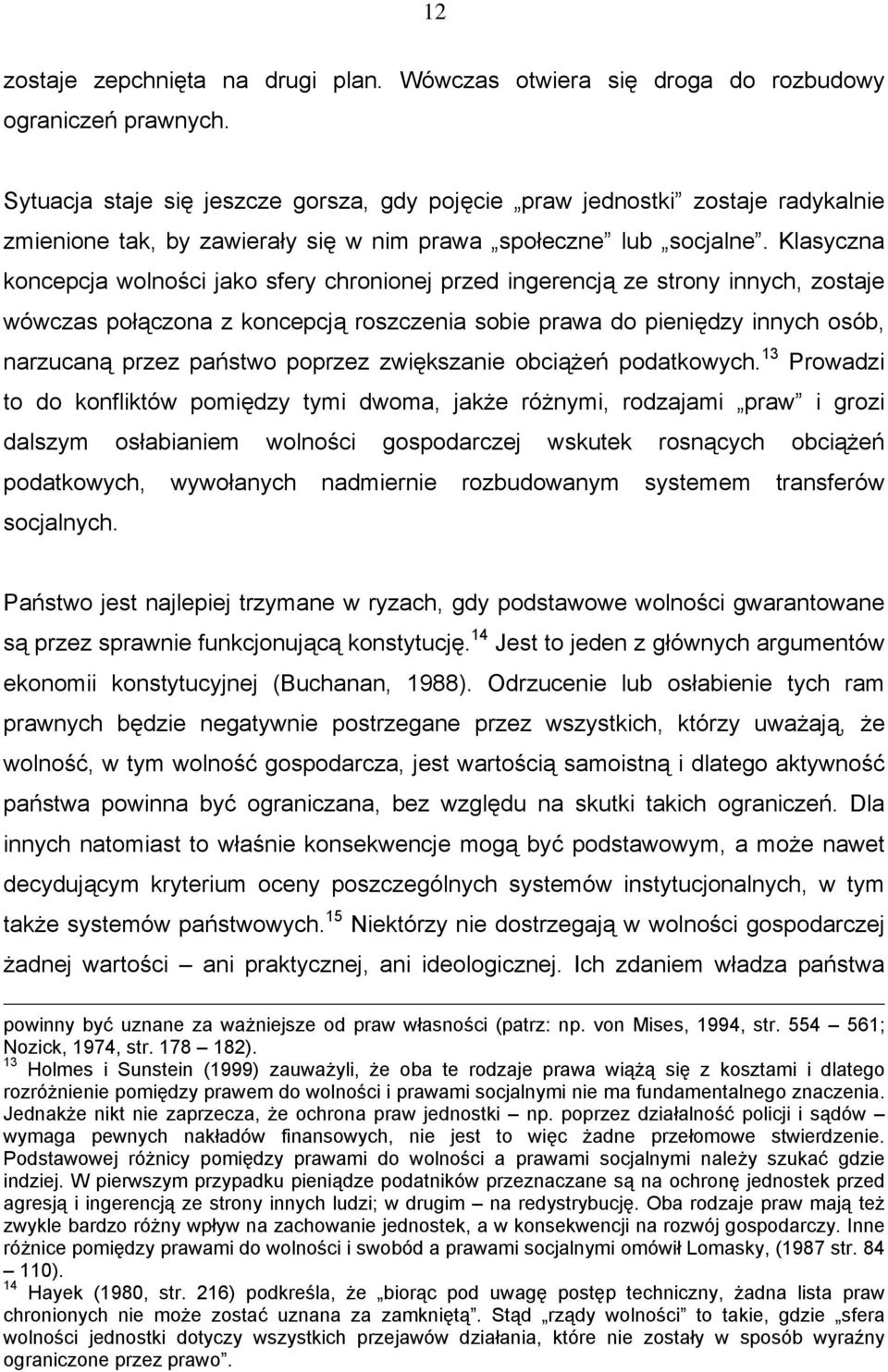 Klasyczna koncepcja wolności jako sfery chronionej przed ingerencją ze strony innych, zostaje wówczas połączona z koncepcją roszczenia sobie prawa do pieniędzy innych osób, narzucaną przez państwo