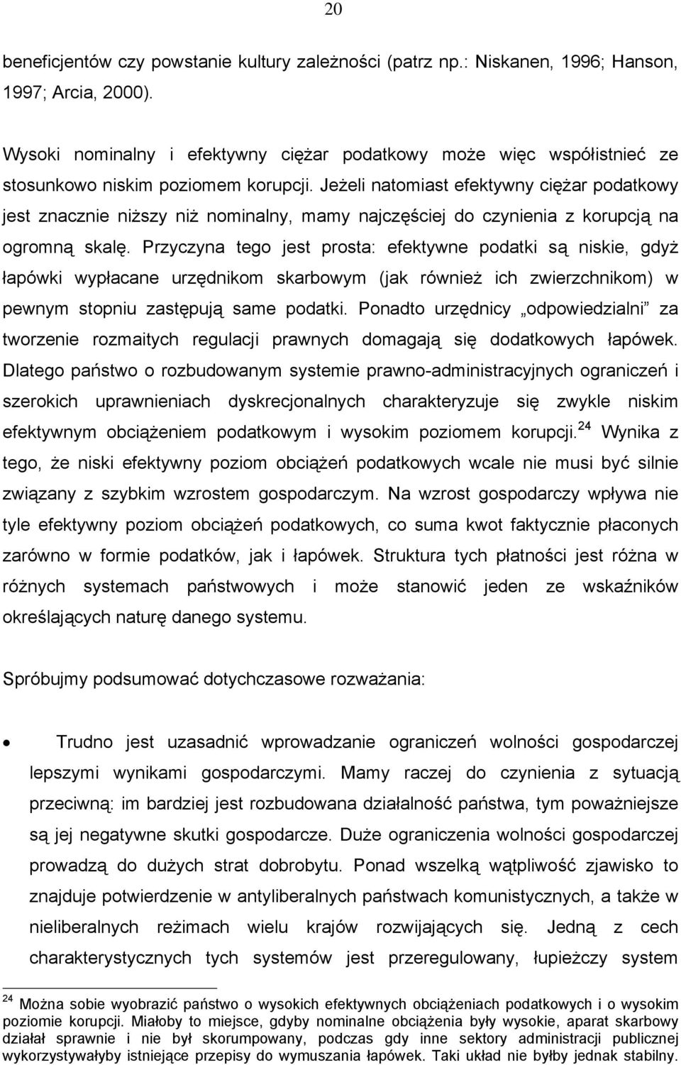 Jeżeli natomiast efektywny ciężar podatkowy jest znacznie niższy niż nominalny, mamy najczęściej do czynienia z korupcją na ogromną skalę.