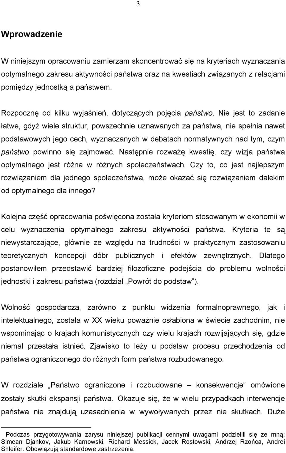 Nie jest to zadanie łatwe, gdyż wiele struktur, powszechnie uznawanych za państwa, nie spełnia nawet podstawowych jego cech, wyznaczanych w debatach normatywnych nad tym, czym państwo powinno się