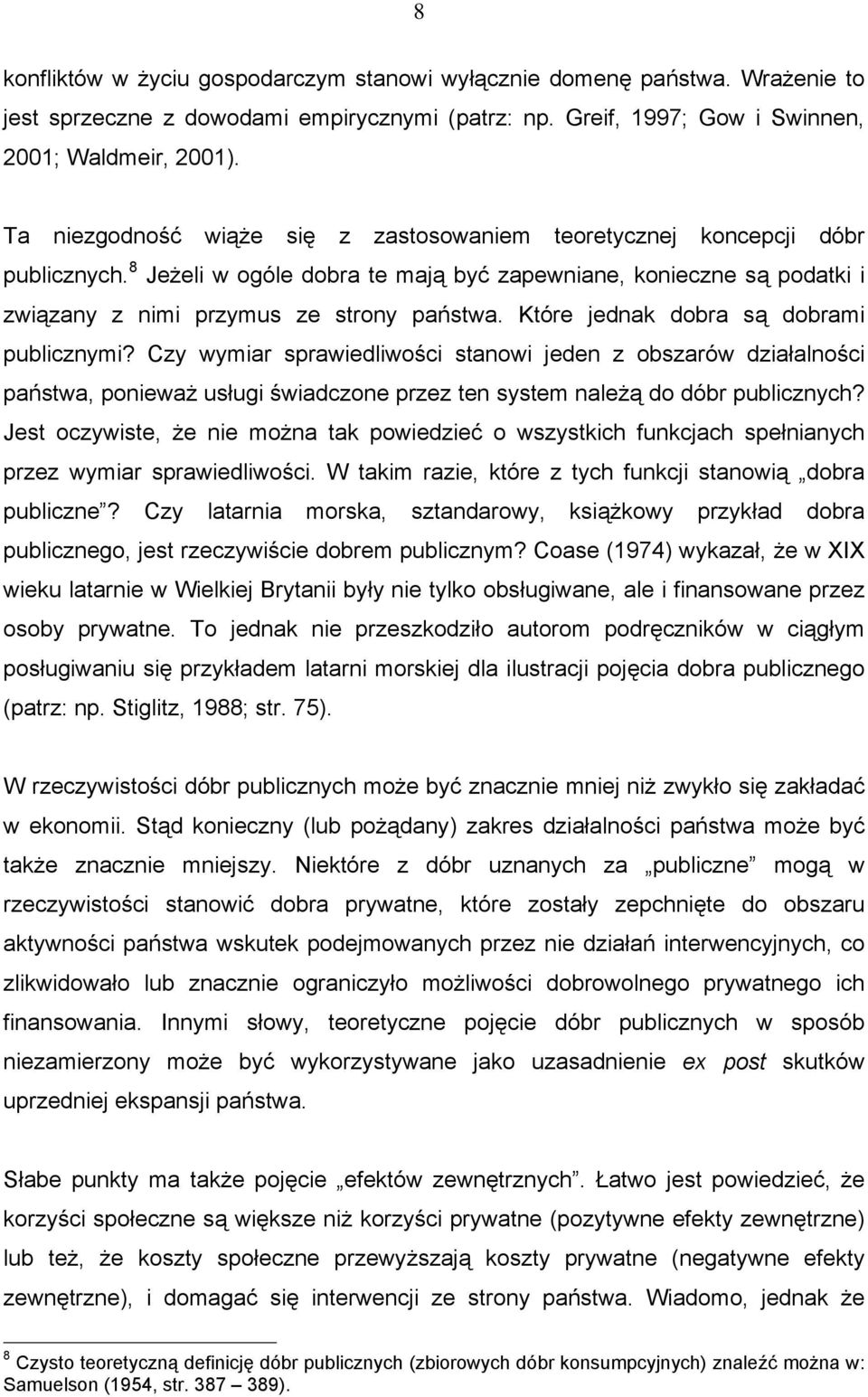 Które jednak dobra są dobrami publicznymi? Czy wymiar sprawiedliwości stanowi jeden z obszarów działalności państwa, ponieważ usługi świadczone przez ten system należą do dóbr publicznych?