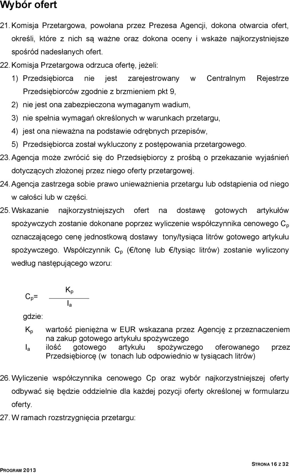 wadium, 3) nie spełnia wymagań określonych w warunkach przetargu, 4) jest ona nieważna na podstawie odrębnych przepisów, 5) Przedsiębiorca został wykluczony z postępowania przetargowego. 23.