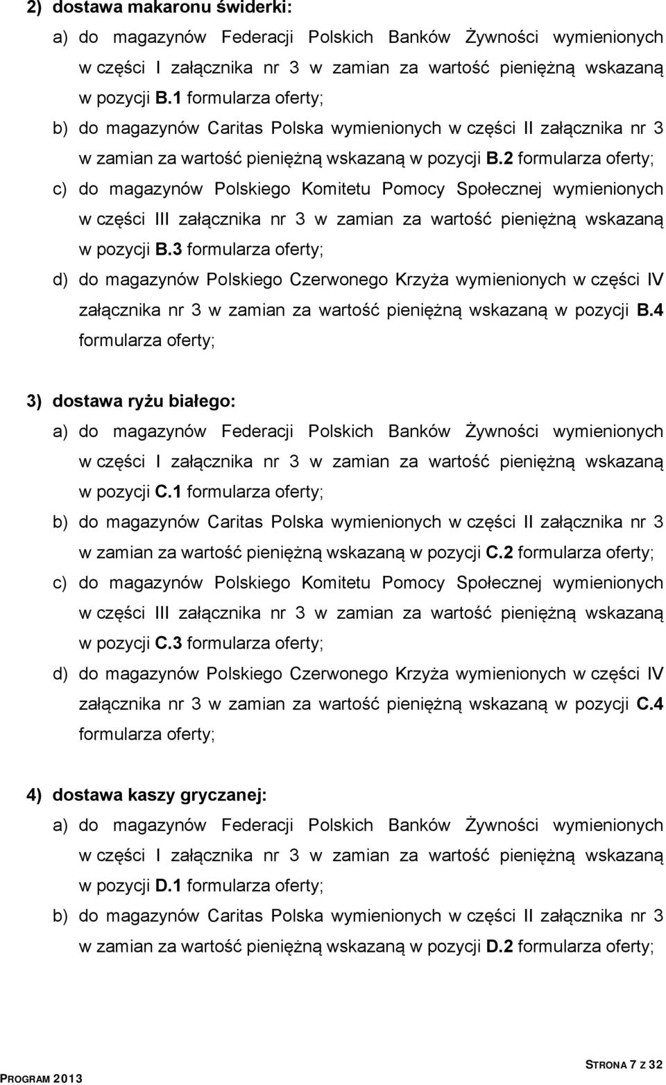 2 formularza oferty; c) do magazynów Polskiego Komitetu Pomocy Społecznej wymienionych w części III załącznika nr 3 w zamian za wartość pieniężną wskazaną w pozycji B.