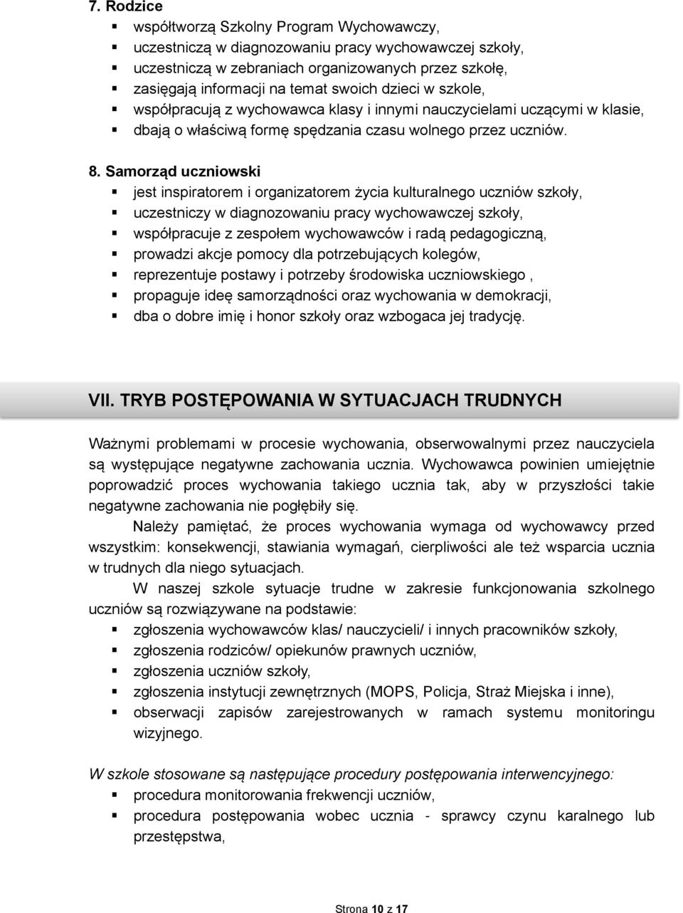 Samorząd uczniowski jest inspiratorem i organizatorem życia kulturalnego uczniów szkoły, uczestniczy w diagnozowaniu pracy wychowawczej szkoły, współpracuje z zespołem wychowawców i radą