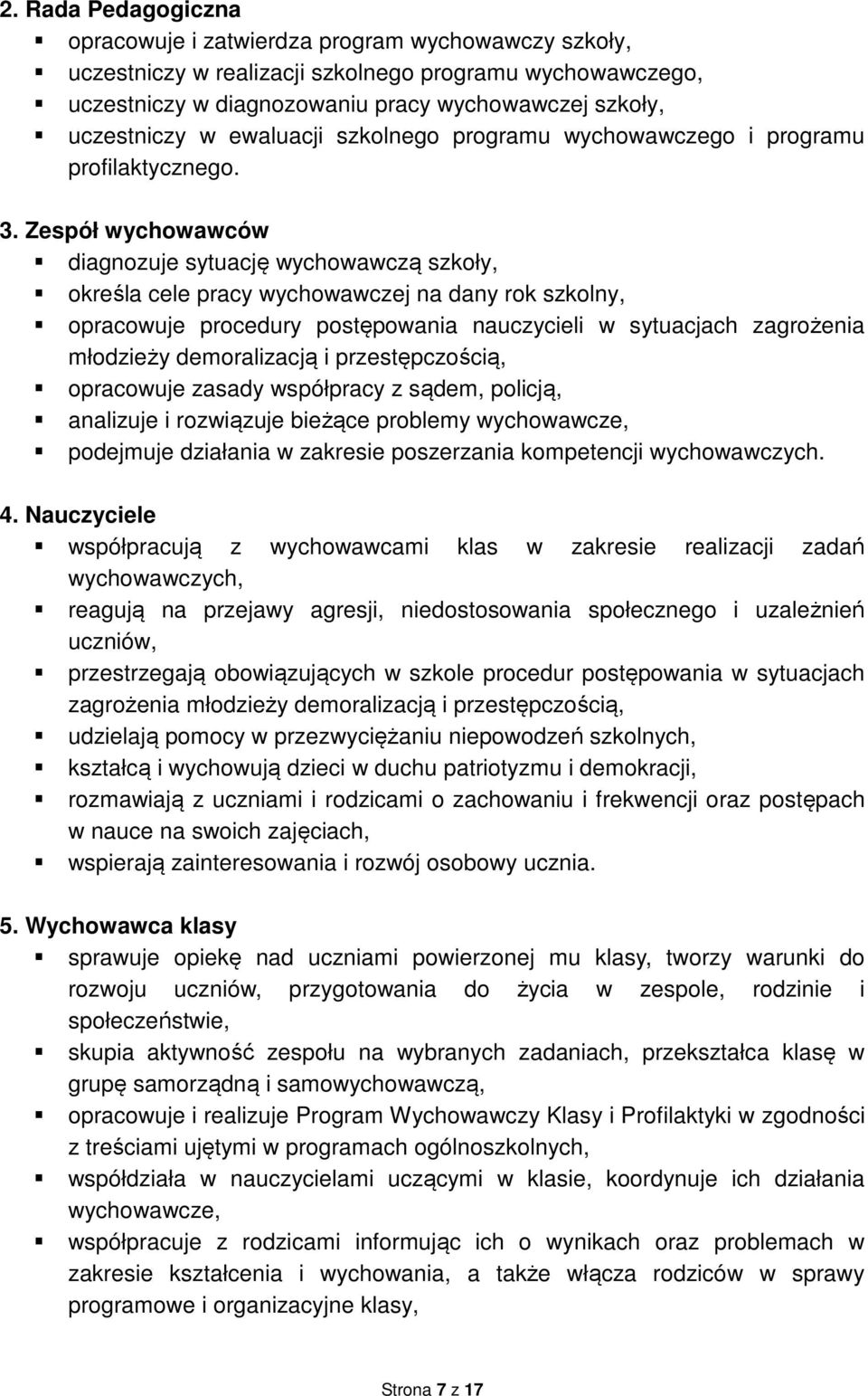 Zespół wychowawców diagnozuje sytuację wychowawczą szkoły, określa cele pracy wychowawczej na dany rok, opracowuje procedury postępowania nauczycieli w sytuacjach zagrożenia młodzieży demoralizacją i