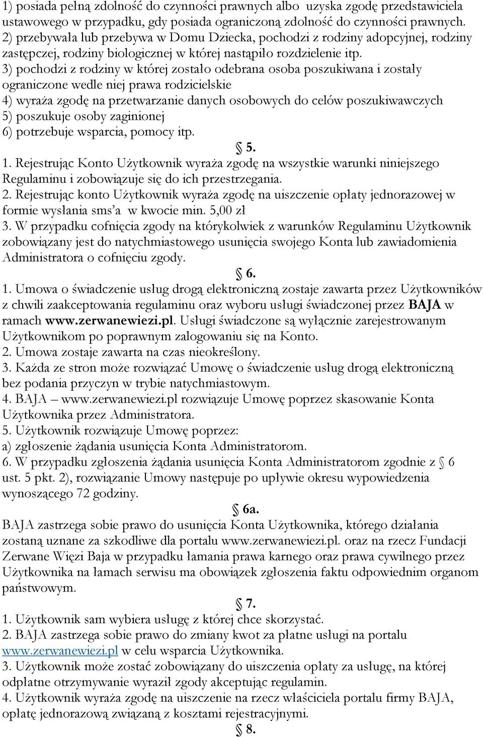 3) pochodzi z rodziny w której zostało odebrana osoba poszukiwana i zostały ograniczone wedle niej prawa rodzicielskie 4) wyraża zgodę na przetwarzanie danych osobowych do celów poszukiwawczych 5)