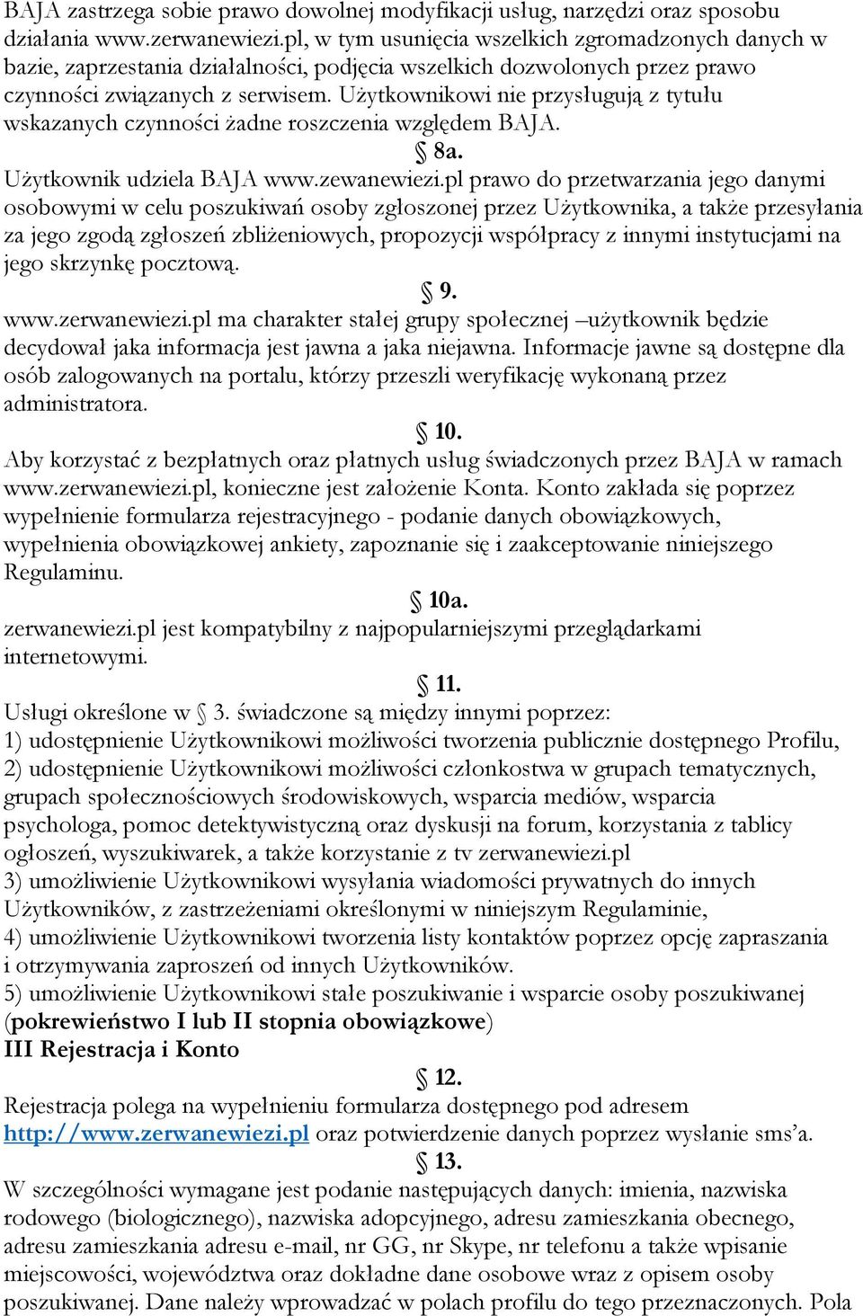 Użytkownikowi nie przysługują z tytułu wskazanych czynności żadne roszczenia względem BAJA. 8a. Użytkownik udziela BAJA www.zewanewiezi.