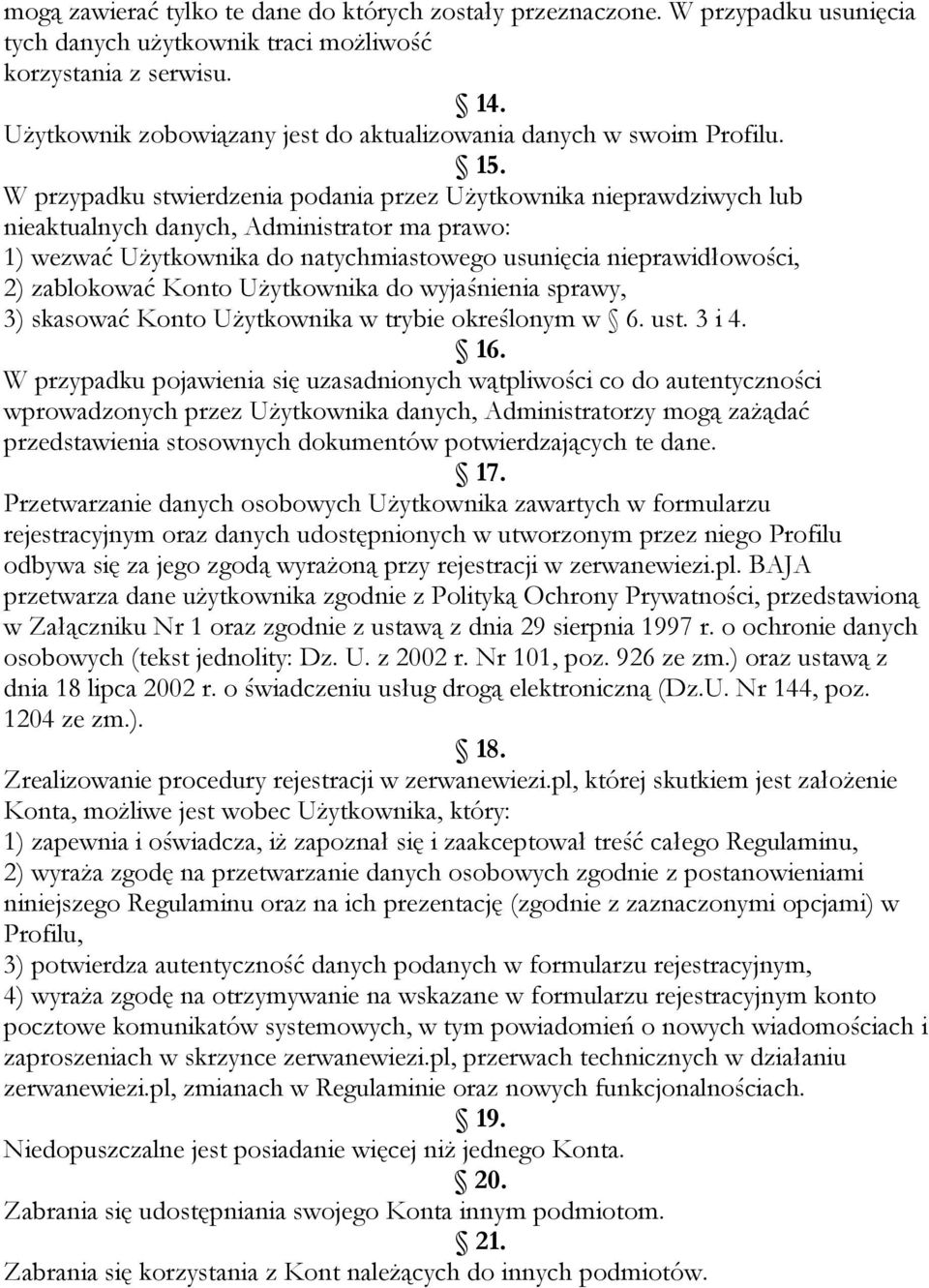 W przypadku stwierdzenia podania przez Użytkownika nieprawdziwych lub nieaktualnych danych, Administrator ma prawo: 1) wezwać Użytkownika do natychmiastowego usunięcia nieprawidłowości, 2) zablokować