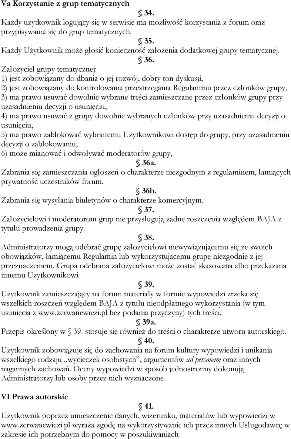 Założyciel grupy tematycznej: 1) jest zobowiązany do dbania o jej rozwój, dobry ton dyskusji, 2) jest zobowiązany do kontrolowania przestrzegania Regulaminu przez członków grupy, 3) ma prawo usuwać