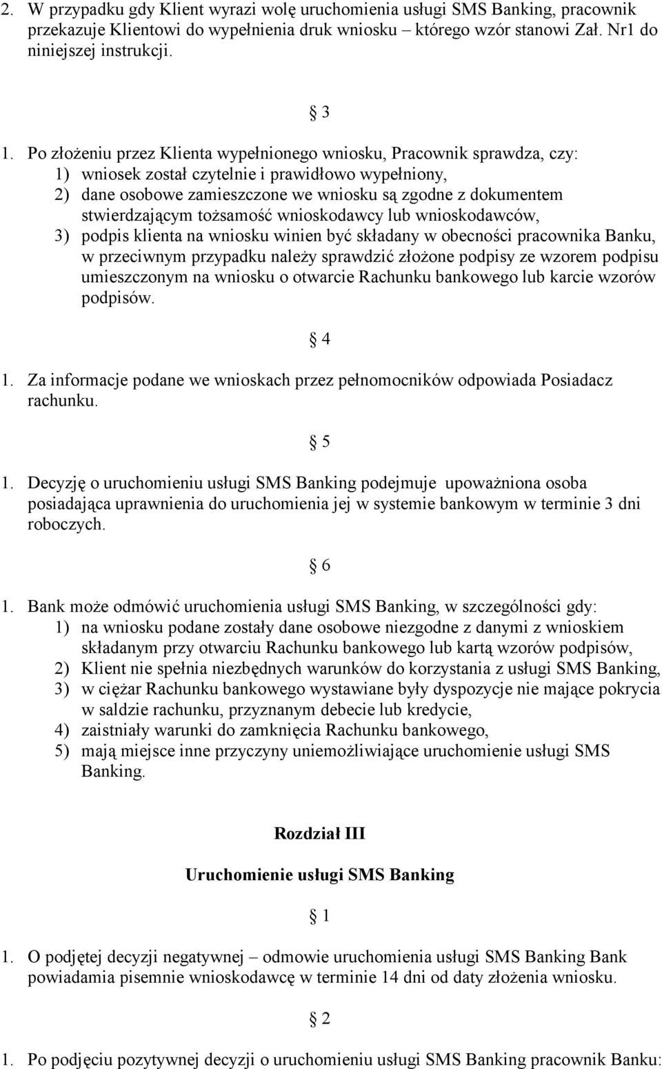 stwierdzającym tożsamość wnioskodawcy lub wnioskodawców, 3) podpis klienta na wniosku winien być składany w obecności pracownika Banku, w przeciwnym przypadku należy sprawdzić złożone podpisy ze