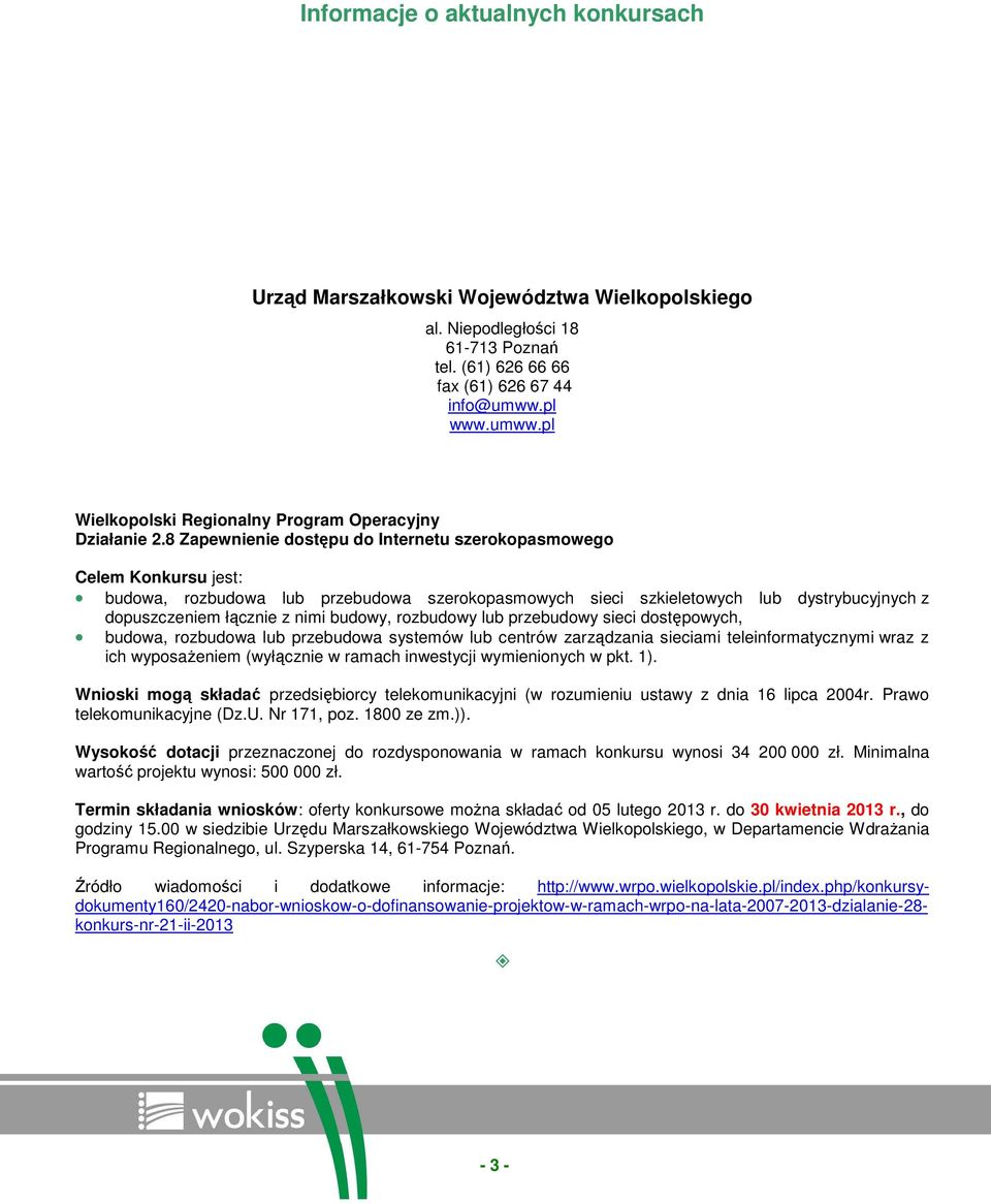 8 Zapewnienie dostępu do Internetu szerokopasmowego Celem Konkursu jest: budowa, rozbudowa lub przebudowa szerokopasmowych sieci szkieletowych lub dystrybucyjnych z dopuszczeniem łącznie z nimi