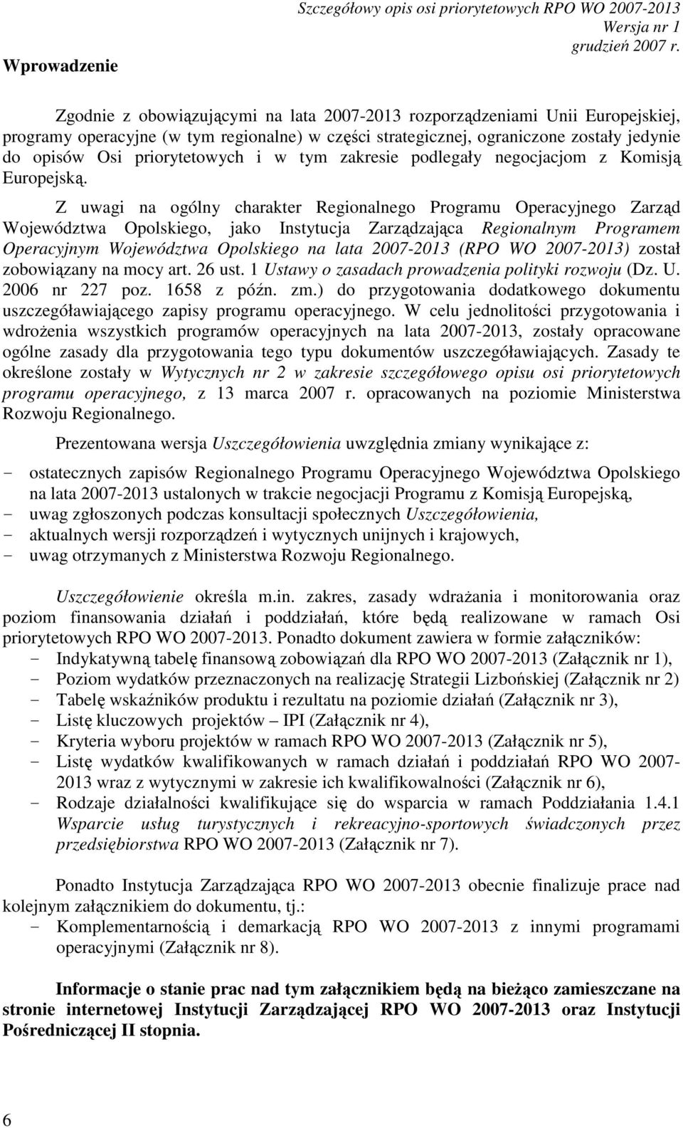 Z uwagi na ogólny charakter Regionalnego Programu Operacyjnego Zarząd Województwa Opolskiego, jako Instytucja Zarządzająca Regionalnym Programem Operacyjnym Województwa Opolskiego na lata 2007-2013