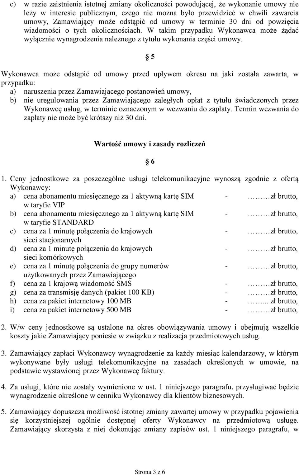 5 Wykonawca może odstąpić od umowy przed upływem okresu na jaki została zawarta, w przypadku: a) naruszenia przez Zamawiającego postanowień umowy, b) nie uregulowania przez Zamawiającego zaległych