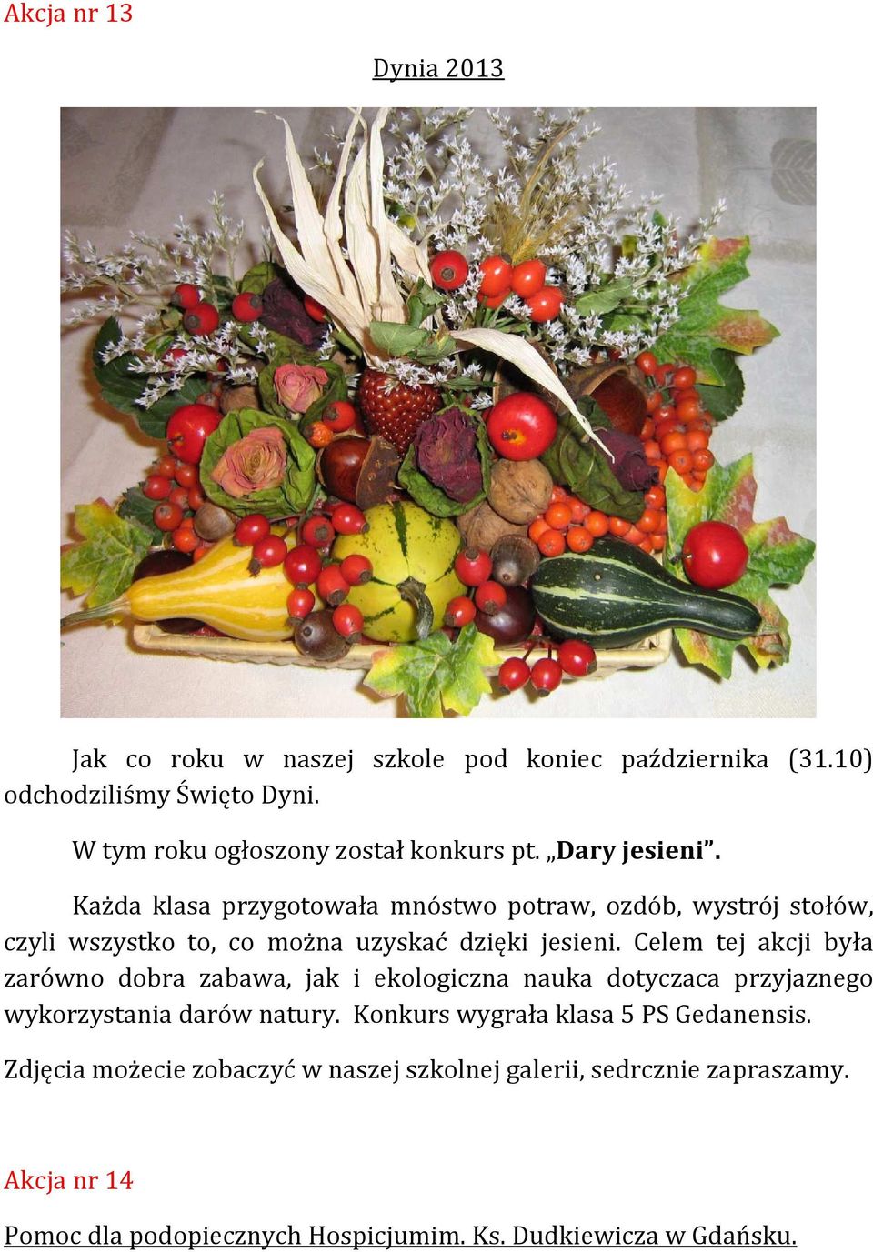 Każda klasa przygotowała mnóstwo potraw, ozdób, wystrój stołów, czyli wszystko to, co można uzyskać dzięki jesieni.