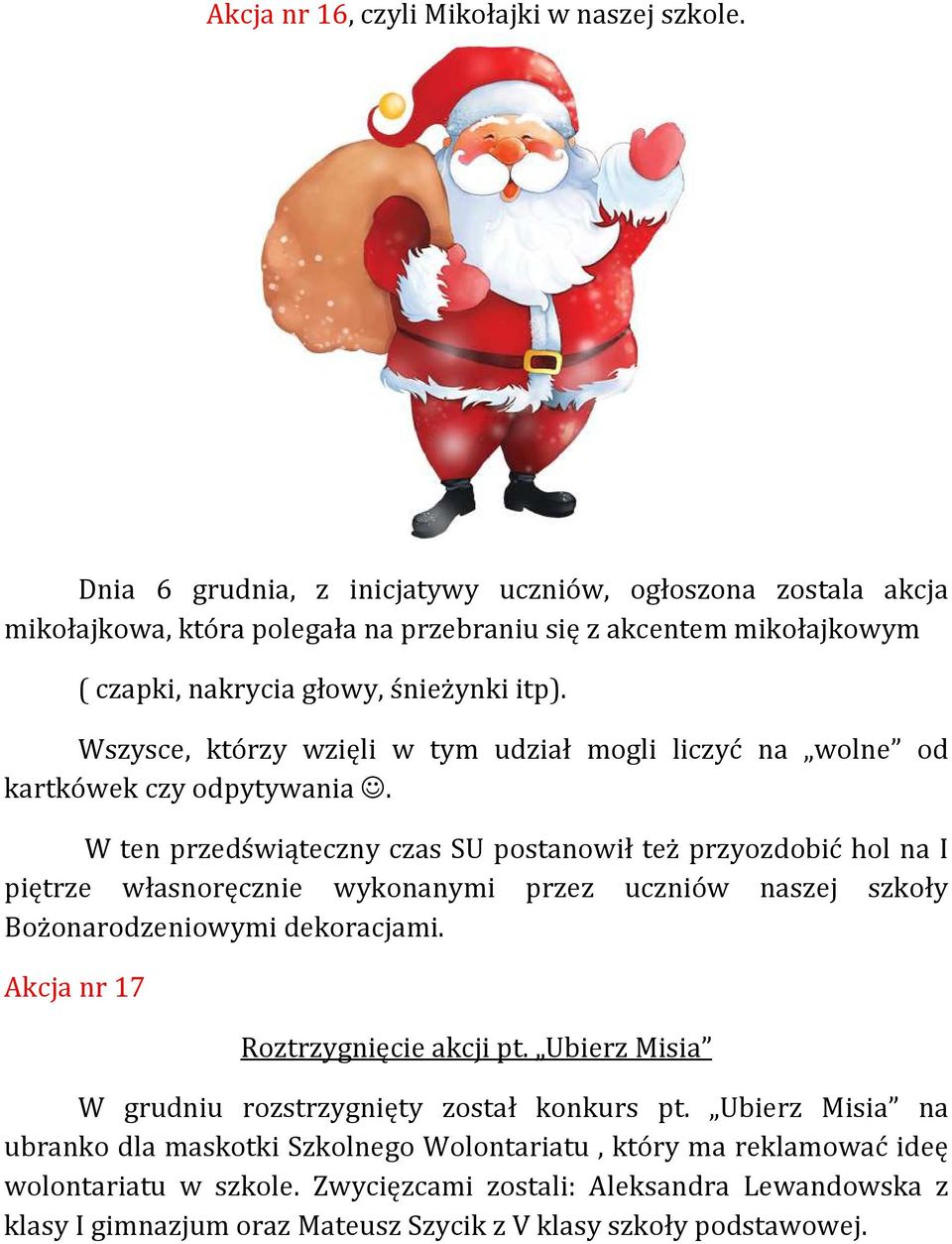 Wszysce, którzy wzięli w tym udział mogli liczyć na wolne od kartkówek czy odpytywania.