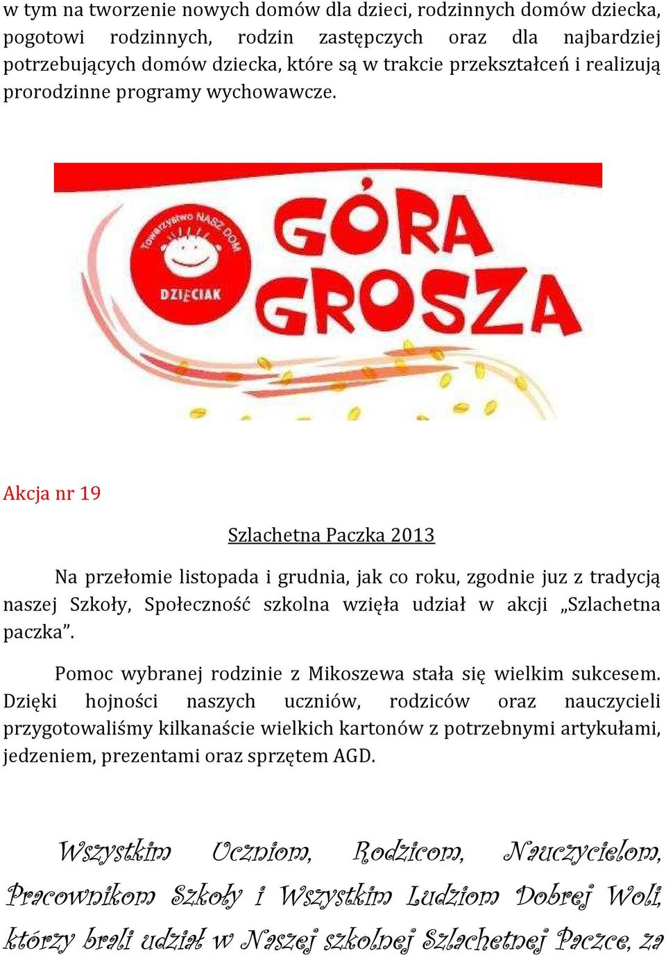 Akcja nr 19 Szlachetna Paczka 2013 Na przełomie listopada i grudnia, jak co roku, zgodnie juz z tradycją naszej Szkoły, Społeczność szkolna wzięła udział w akcji Szlachetna paczka.