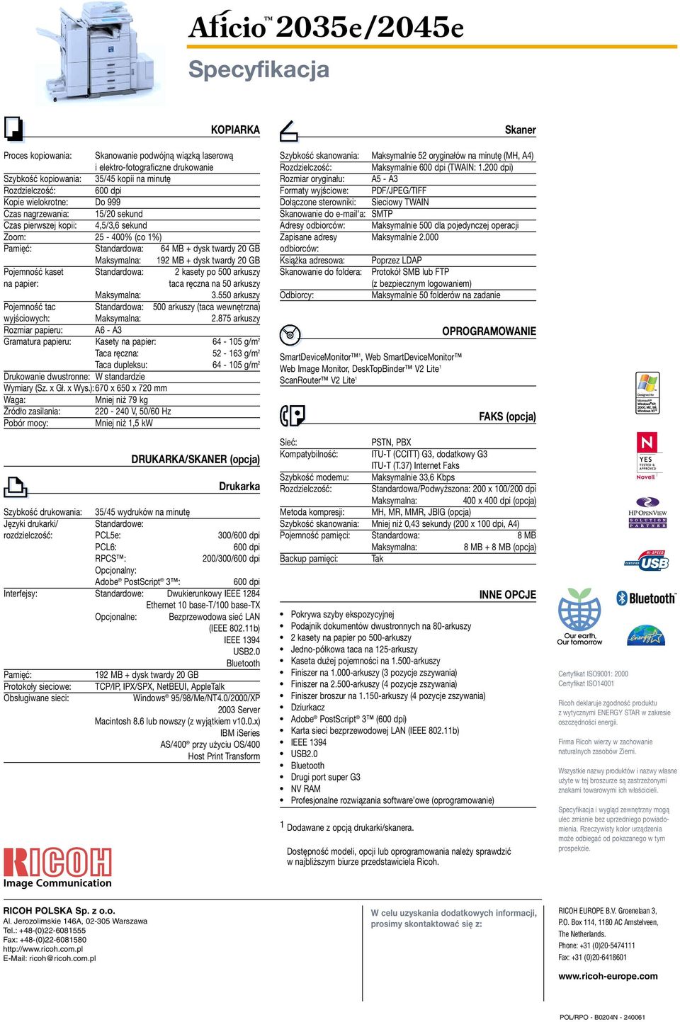 Standardowa: 2 kasety po 500 arkuszy na papier: taca ręczna na 50 arkuszy Maksymalna: 3.550 arkuszy Pojemność tac Standardowa: 500 arkuszy (taca wewnętrzna) wyjściowych: Maksymalna: 2.