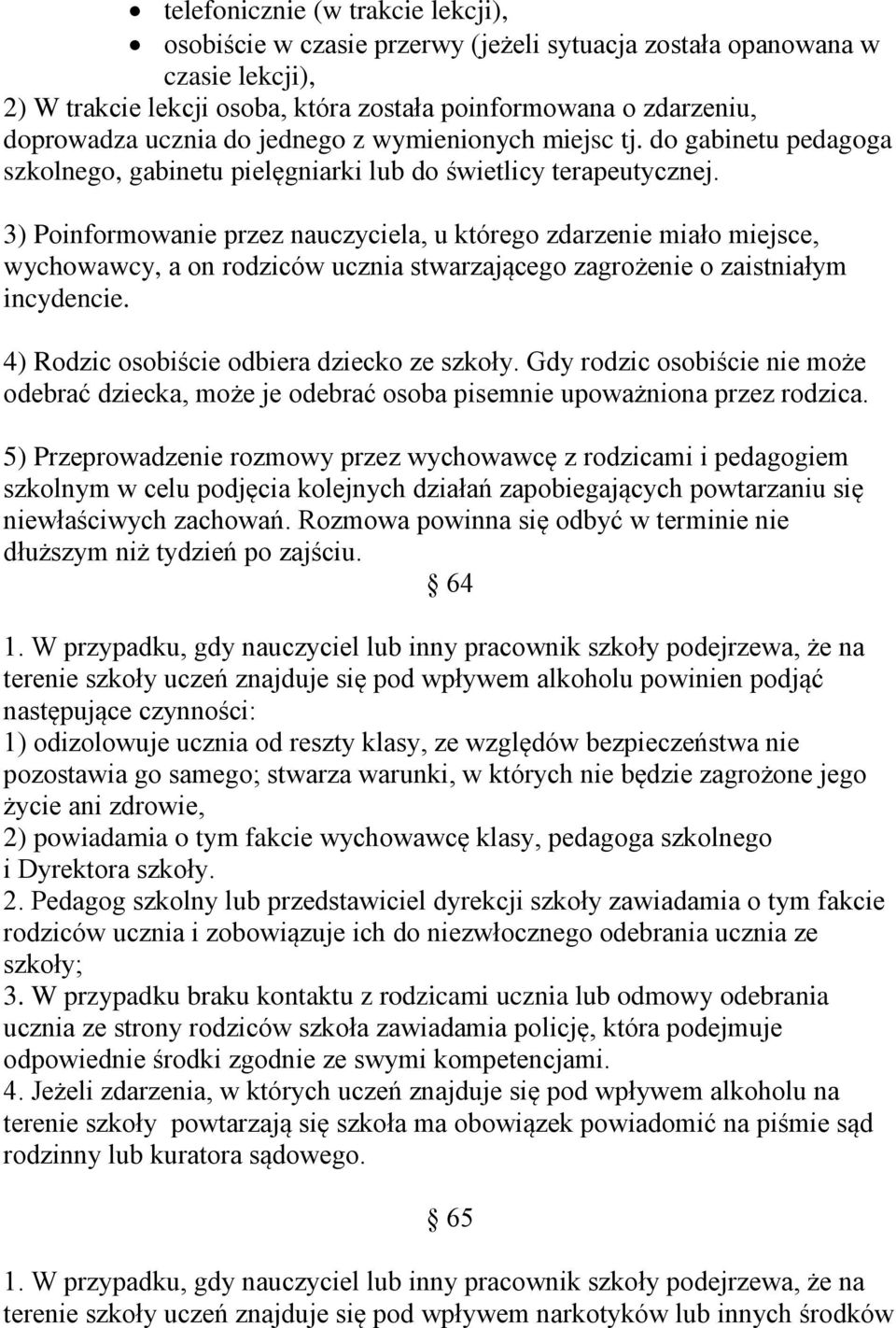 3) Poinformowanie przez nauczyciela, u którego zdarzenie miało miejsce, wychowawcy, a on rodziców ucznia stwarzającego zagrożenie o zaistniałym incydencie.