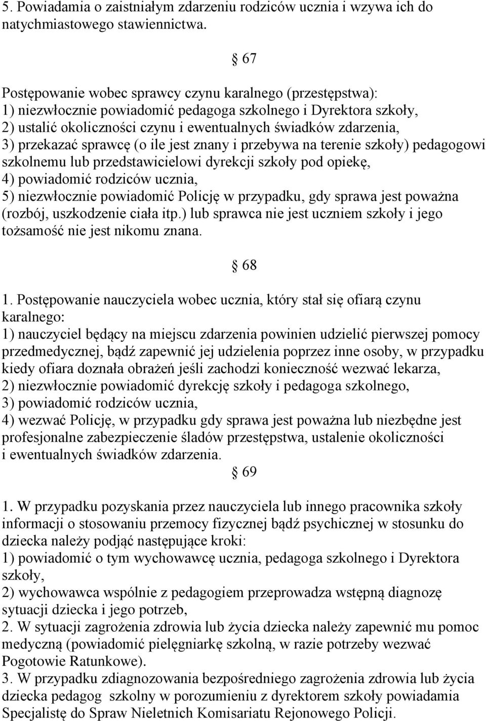 przekazać sprawcę (o ile jest znany i przebywa na terenie szkoły) pedagogowi szkolnemu lub przedstawicielowi dyrekcji szkoły pod opiekę, 4) powiadomić rodziców ucznia, 5) niezwłocznie powiadomić