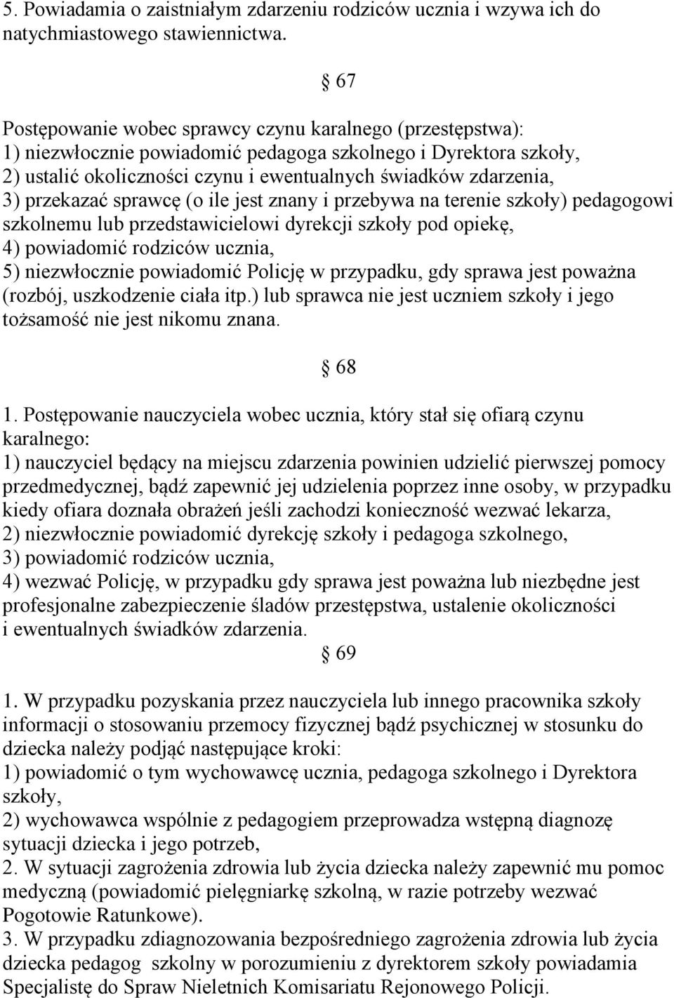 przekazać sprawcę (o ile jest znany i przebywa na terenie szkoły) pedagogowi szkolnemu lub przedstawicielowi dyrekcji szkoły pod opiekę, 4) powiadomić rodziców ucznia, 5) niezwłocznie powiadomić