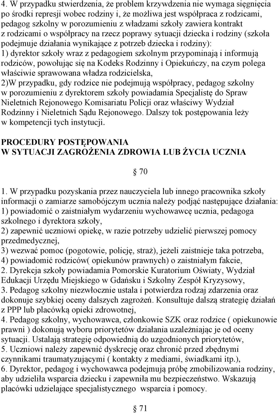 szkolnym przypominają i informują rodziców, powołując się na Kodeks Rodzinny i Opiekuńczy, na czym polega właściwie sprawowana władza rodzicielska, 2)W przypadku, gdy rodzice nie podejmują