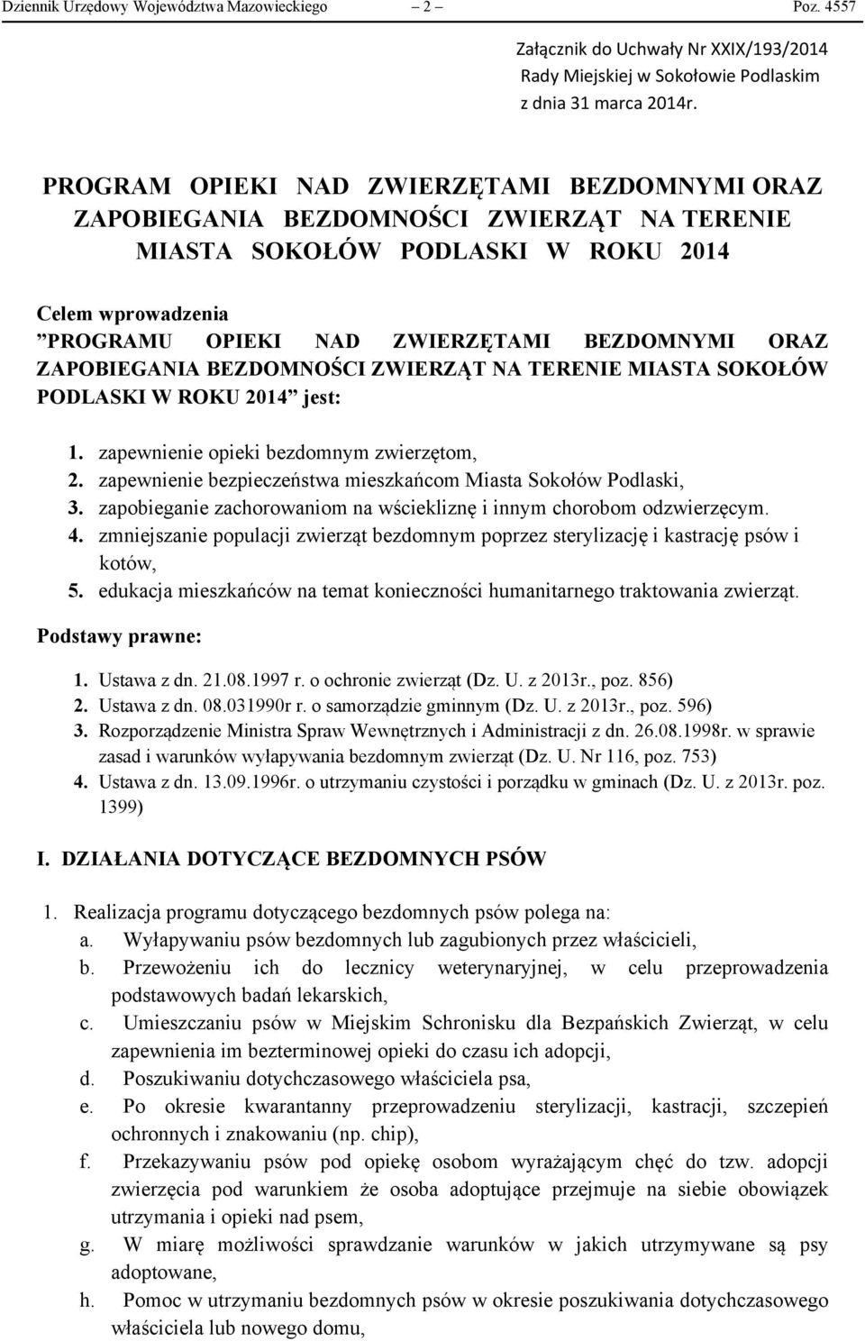 ZAPOBIEGANIA BEZDOMNOŚCI ZWIERZĄT NA TERENIE MIASTA SOKOŁÓW PODLASKI W ROKU 2014 jest: 1. zapewnienie opieki bezdomnym zwierzętom, 2. zapewnienie bezpieczeństwa mieszkańcom Miasta Sokołów Podlaski, 3.