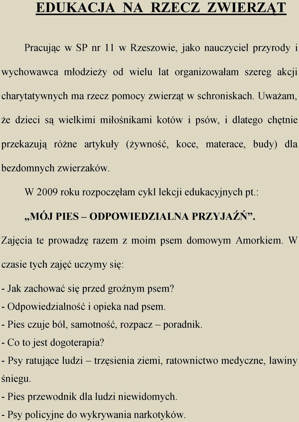 W 2009 roku rozpoczęłam cykl lekcji edukacyjnych pt.: MÓJ PIES ODPOWIEDZIALNA PRZYJAŹŃ. Zajęcia te prowadzę razem z moim psem domowym Amorkiem.