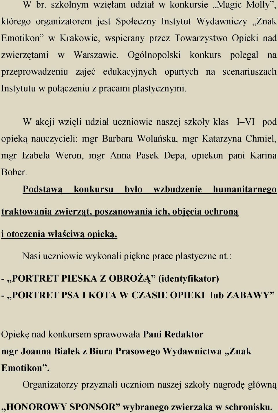 W akcji wzięli udział uczniowie naszej szkoły klas I VI pod opieką nauczycieli: mgr Barbara Wolańska, mgr Katarzyna Chmiel, mgr Izabela Weron, mgr Anna Pasek Depa, opiekun pani Karina Bober.