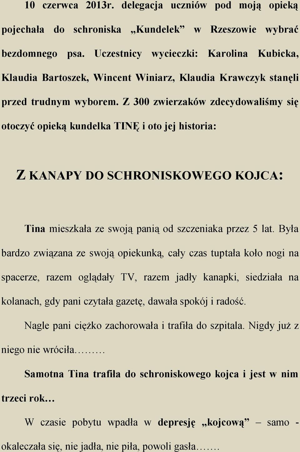 Z 300 zwierzaków zdecydowaliśmy się otoczyć opieką kundelka TINĘ i oto jej historia: Z KANAPY DO SCHRONISKOWEGO KOJCA: Tina mieszkała ze swoją panią od szczeniaka przez 5 lat.