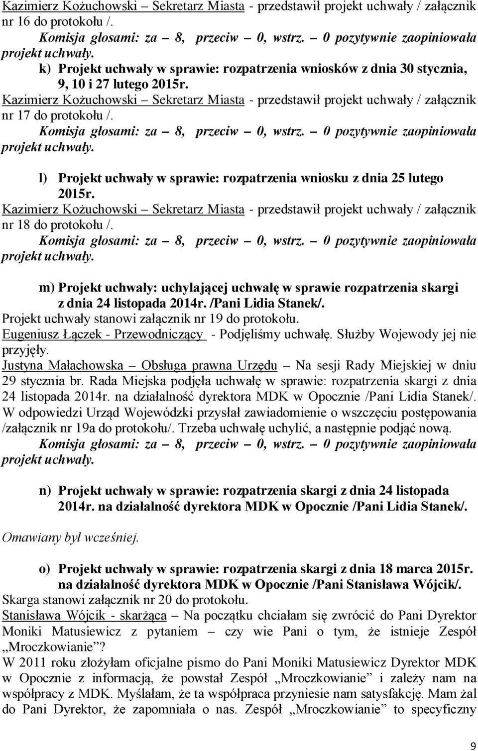 Kazimierz Kożuchowski Sekretarz Miasta - przedstawił projekt uchwały / załącznik nr 17 do protokołu /. Komisja głosami: za 8, przeciw 0, wstrz.
