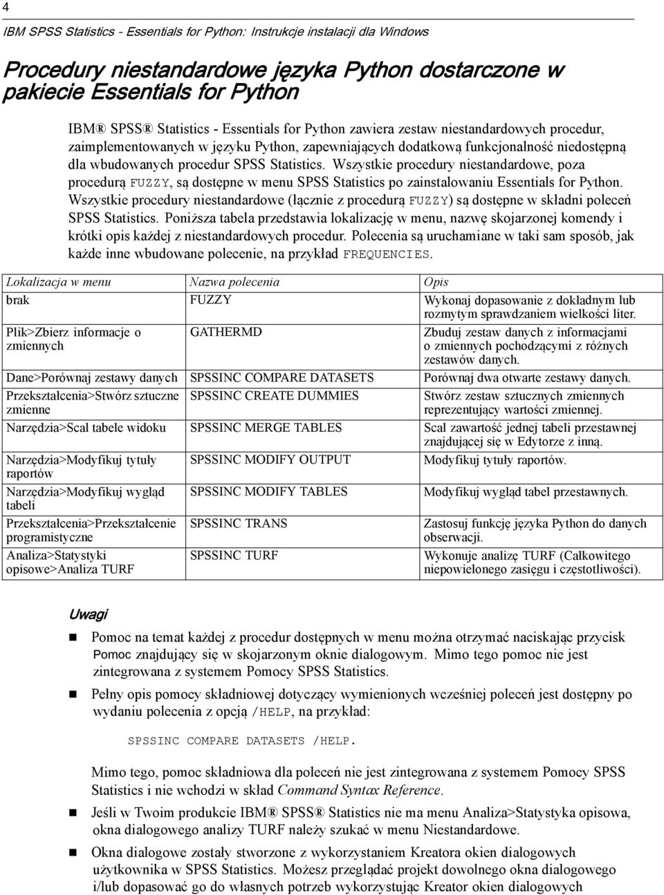 Wszystkie procedury niestandardowe, poza procedurą FUZZY, są dostępne w menu SPSS Statistics po zainstalowaniu ssentials for Python.