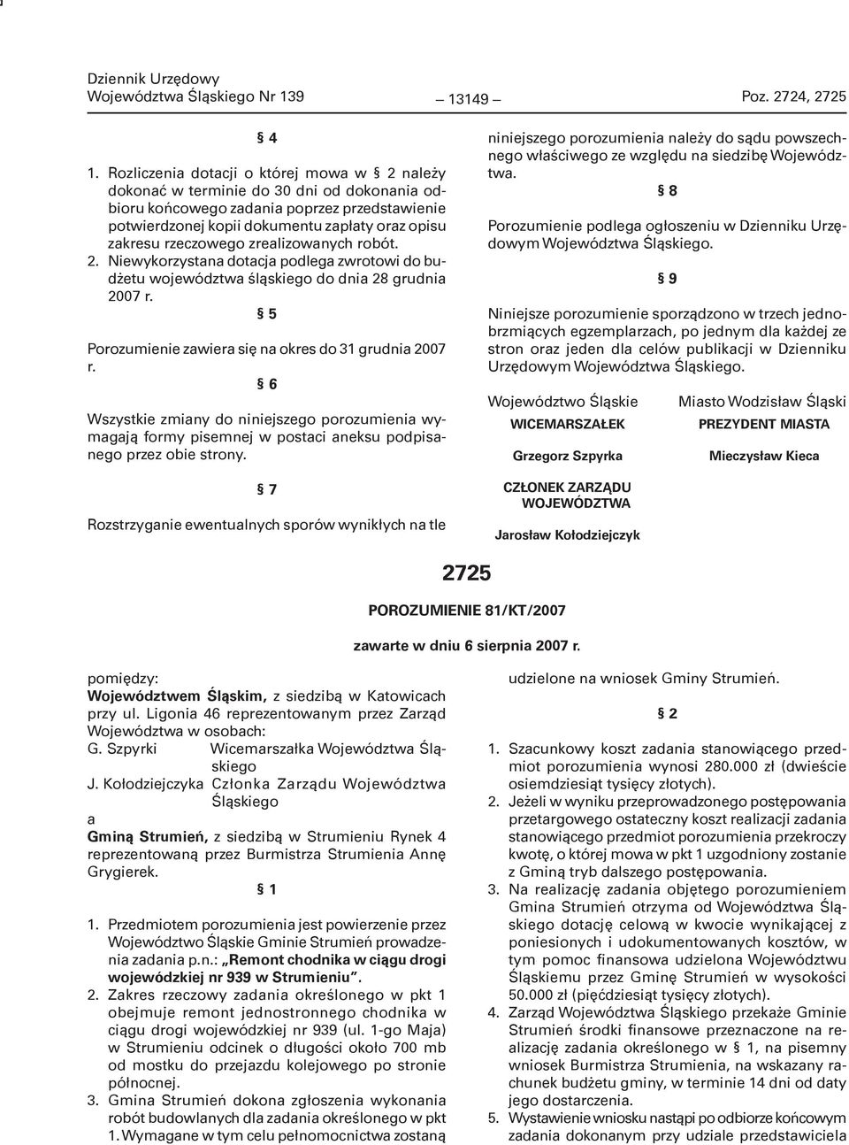 rzeczowego zrealizowanych robót. 2. Niewykorzystana dotacja podlega zwrotowi do budżetu województwa śląskiego do dnia 28 grudnia 2007 r. 5 Porozumienie zawiera się na okres do 31 grudnia 2007 r.