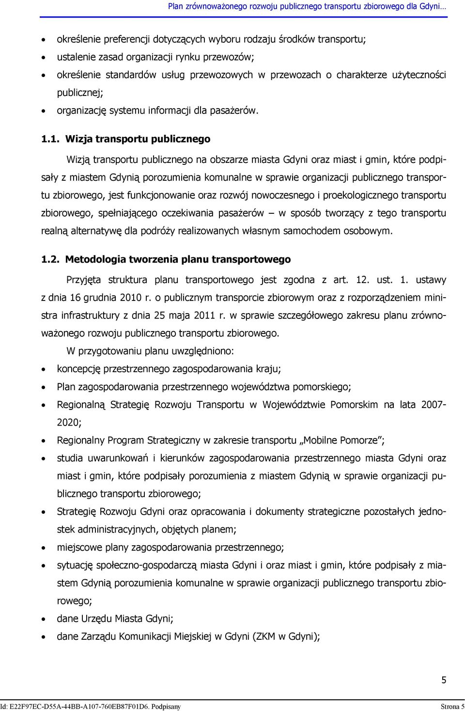 1. Wizja transportu publicznego Wizją transportu publicznego na obszarze miasta Gdyni oraz miast i gmin, które podpisały z miastem Gdynią porozumienia komunalne w sprawie organizacji publicznego