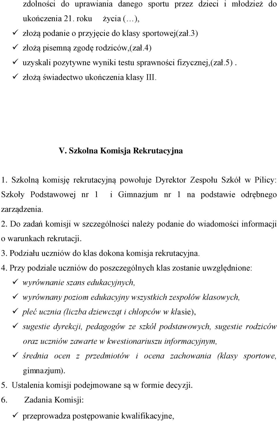 Szkolną komisję rekrutacyjną powołuje Dyrektor Zespołu Szkół w Pilicy: Szkoły Podstawowej nr 1 i Gimnazjum nr 1 na podstawie odrębnego zarządzenia. 2.