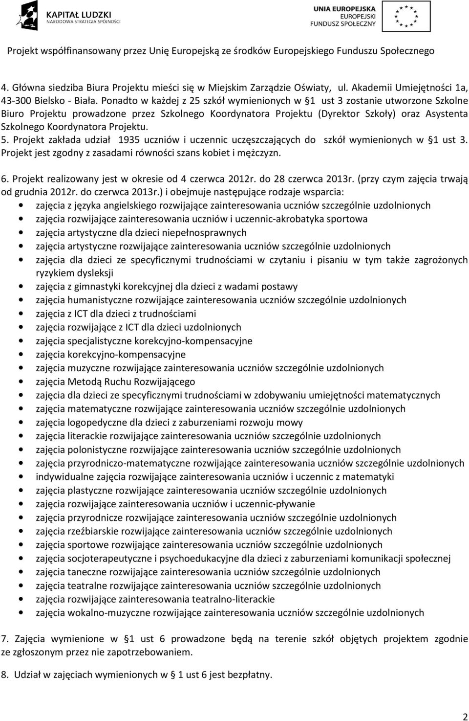 Projektu. 5. Projekt zakłada udział 1935 uczniów i uczennic uczęszczających do szkół wymienionych w 1 ust 3. Projekt jest zgodny z zasadami równości szans kobiet i mężczyzn. 6.