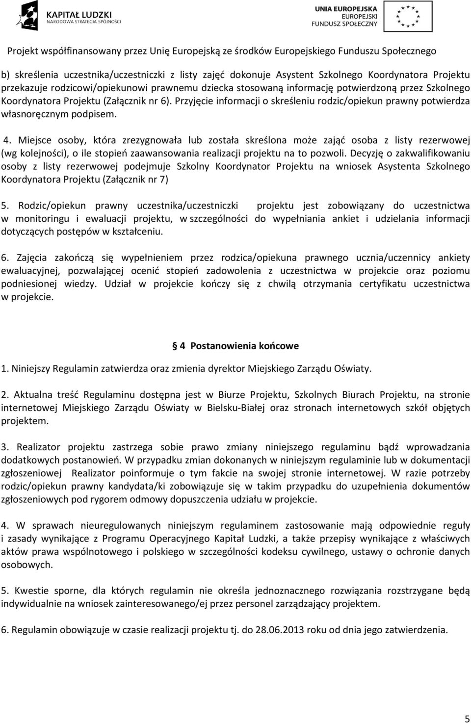 Miejsce osoby, która zrezygnowała lub została skreślona może zająć osoba z listy rezerwowej (wg kolejności), o ile stopień zaawansowania realizacji projektu na to pozwoli.