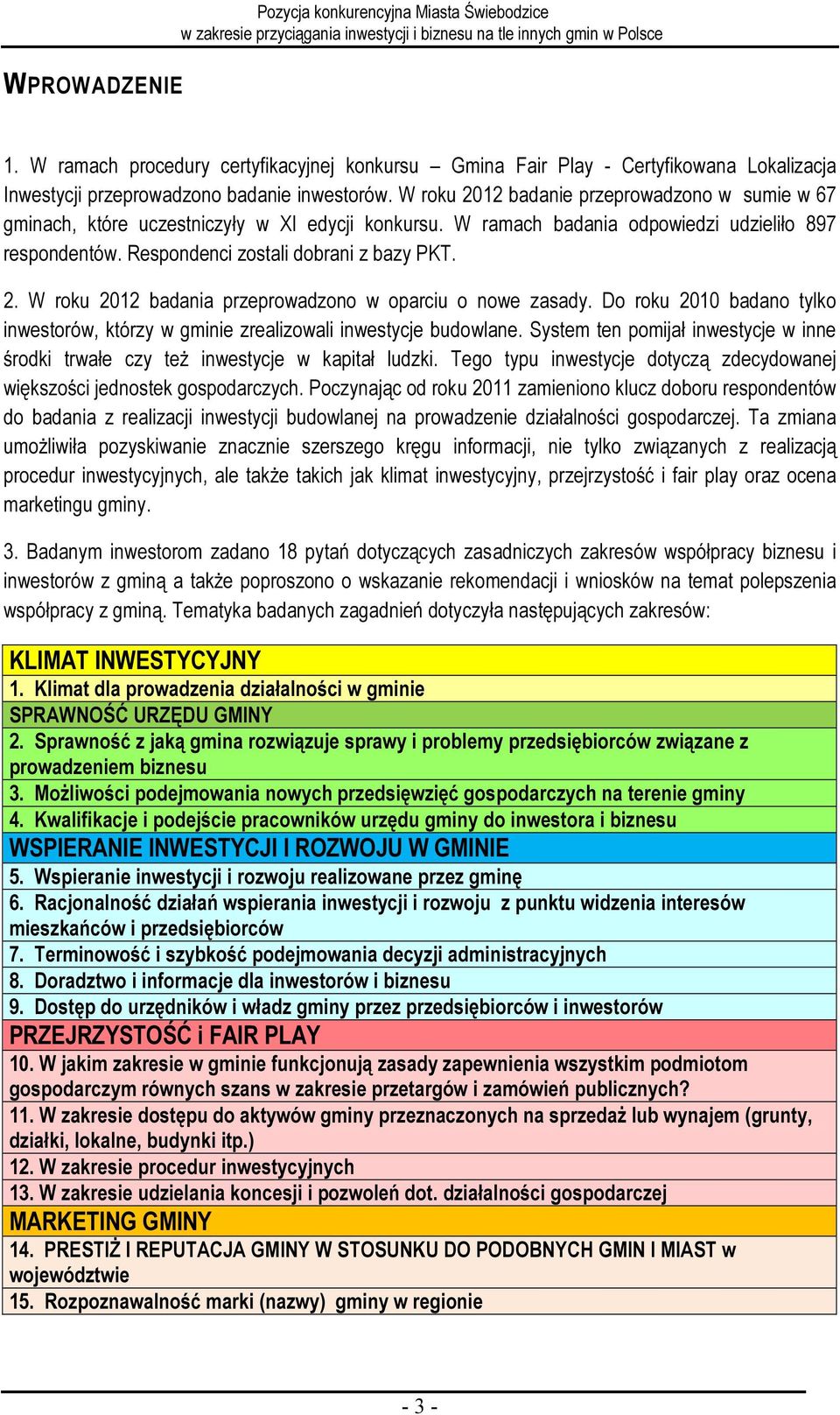 Do roku 2010 badano tylko inwestorów, którzy w gminie zrealizowali inwestycje budowlane. System ten pomijał inwestycje w inne środki trwałe czy też inwestycje w kapitał ludzki.