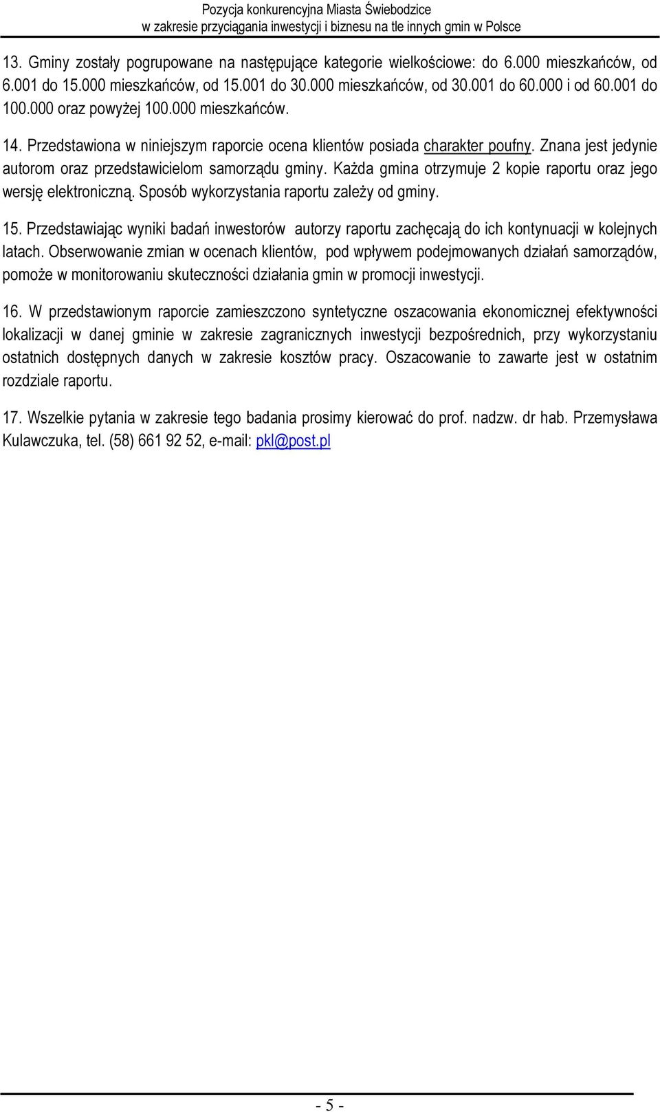 Każda gmina otrzymuje 2 kopie raportu oraz jego wersję elektroniczną. Sposób wykorzystania raportu zależy od gminy. 15.