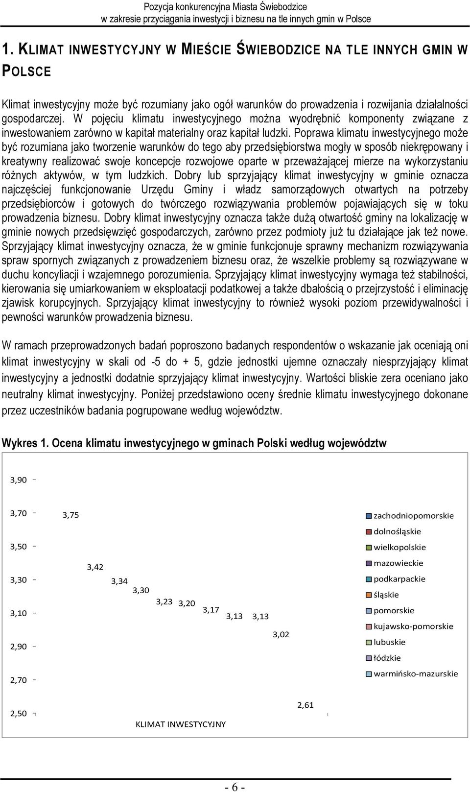 Poprawa klimatu inwestycyjnego może być rozumiana jako tworzenie warunków do tego aby przedsiębiorstwa mogły w sposób niekrępowany i kreatywny realizować swoje koncepcje rozwojowe oparte w