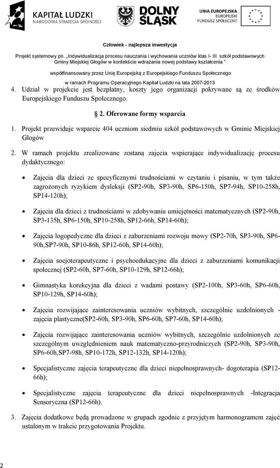 W ramach projektu zrealizowane zostaną zajęcia wspierające indywidualizację procesu dydaktycznego: Zajęcia dla dzieci ze specyficznymi trudnościami w czytaniu i pisaniu, w tym także zagrożonych